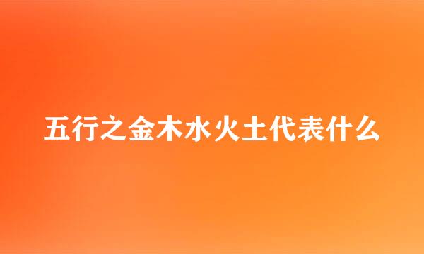 五行之金木水火土代表什么