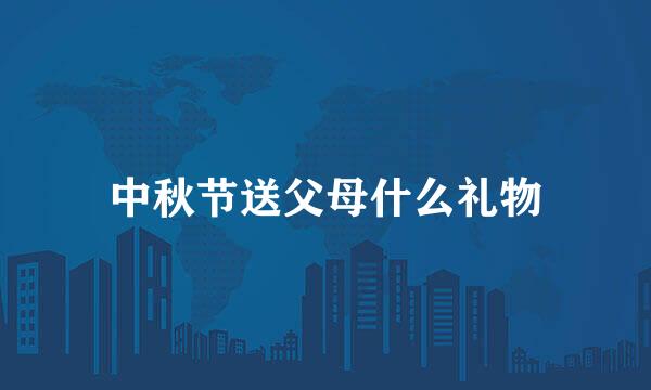 中秋节送父母什么礼物