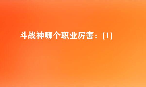 斗战神哪个职业厉害：[1]