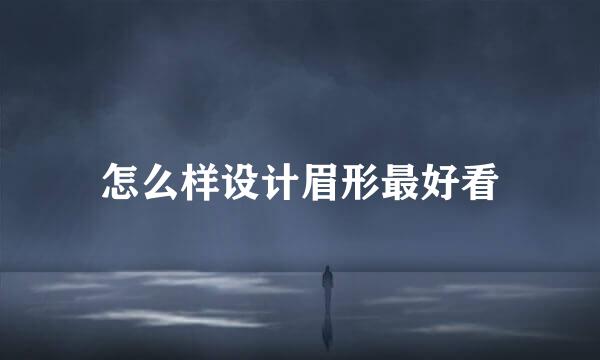 怎么样设计眉形最好看