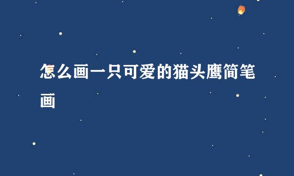 怎么画一只可爱的猫头鹰简笔画