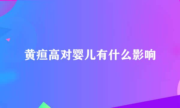 黄疸高对婴儿有什么影响