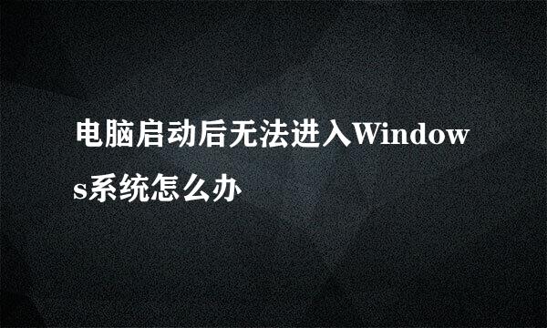 电脑启动后无法进入Windows系统怎么办