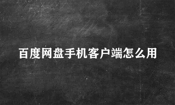 百度网盘手机客户端怎么用