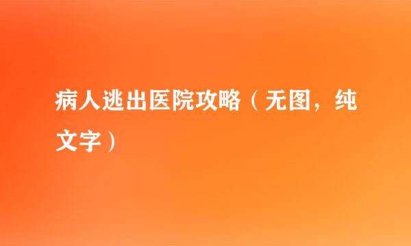 病人逃出医院攻略（无图，纯文字）