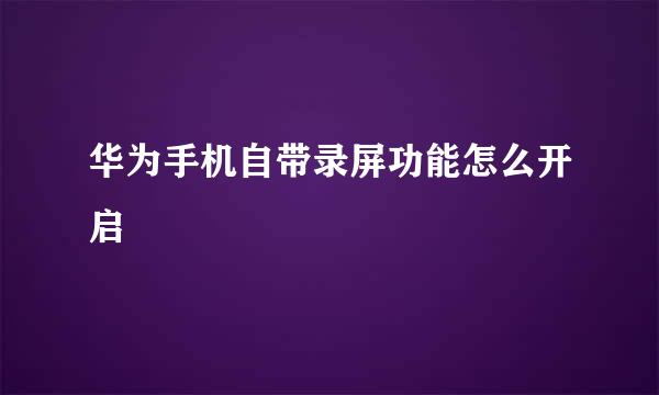 华为手机自带录屏功能怎么开启