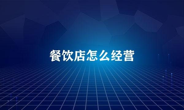 餐饮店怎么经营