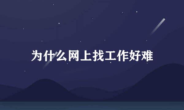 为什么网上找工作好难