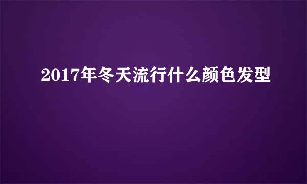 2017年冬天流行什么颜色发型