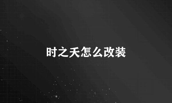 时之夭怎么改装