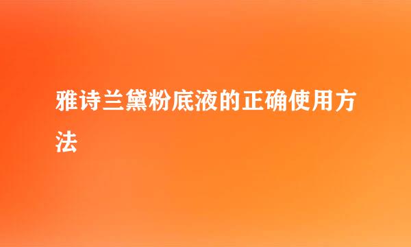 雅诗兰黛粉底液的正确使用方法