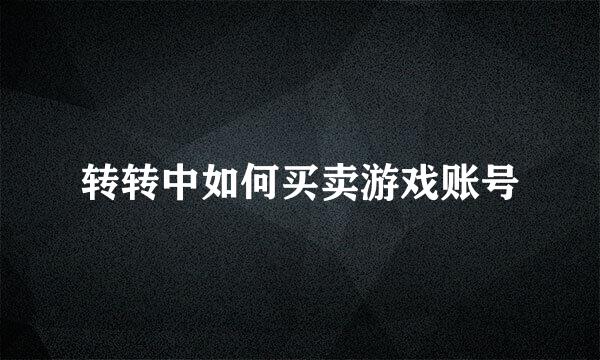 转转中如何买卖游戏账号