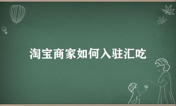 淘宝商家如何入驻汇吃