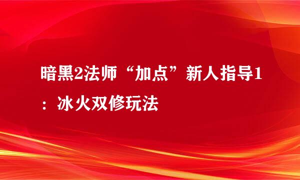 暗黑2法师“加点”新人指导1：冰火双修玩法