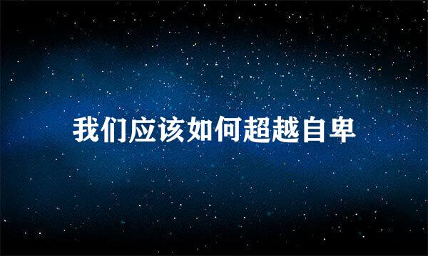 我们应该如何超越自卑