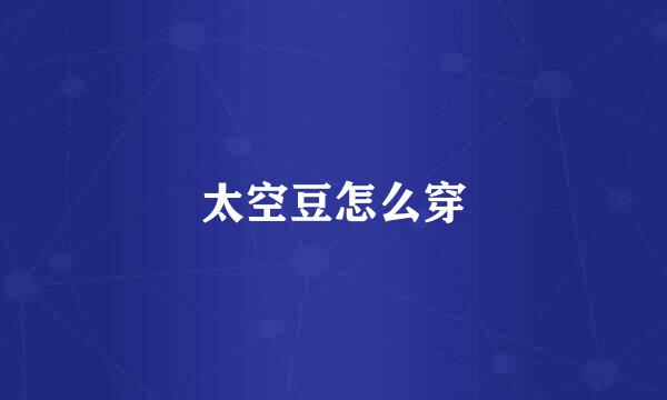 太空豆怎么穿