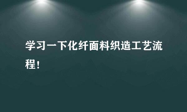 学习一下化纤面料织造工艺流程！