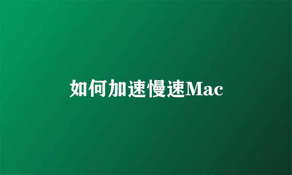 如何加速慢速Mac
