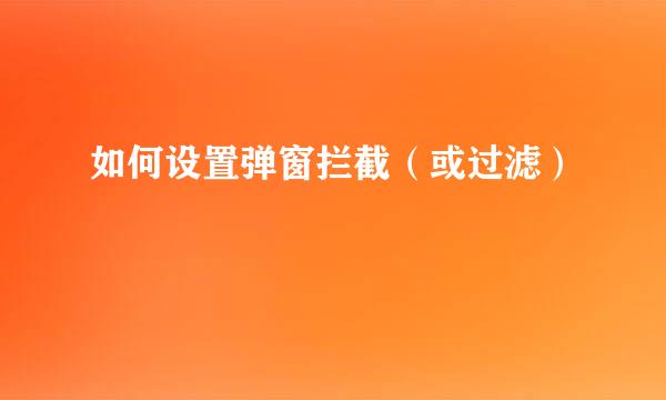 如何设置弹窗拦截（或过滤）