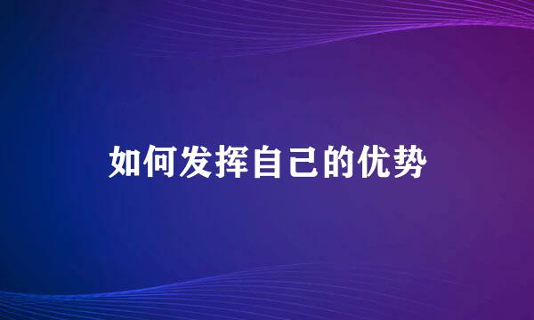 如何发挥自己的优势