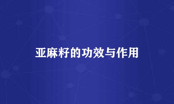 亚麻籽的功效与作用
