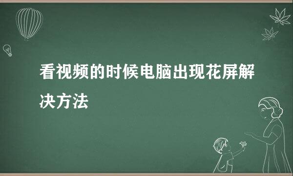 看视频的时候电脑出现花屏解决方法