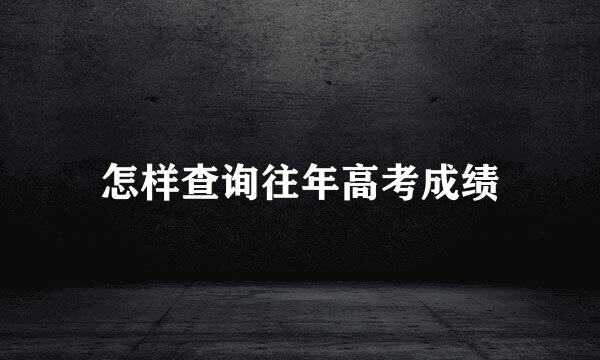 怎样查询往年高考成绩