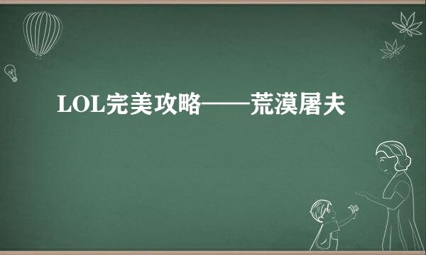 LOL完美攻略——荒漠屠夫