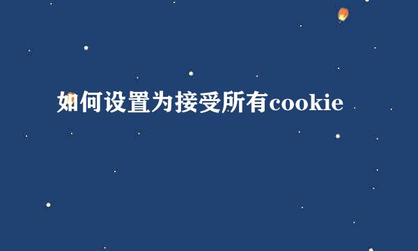 如何设置为接受所有cookie