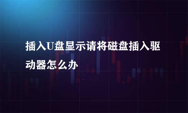 插入U盘显示请将磁盘插入驱动器怎么办