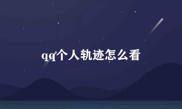 qq个人轨迹怎么看