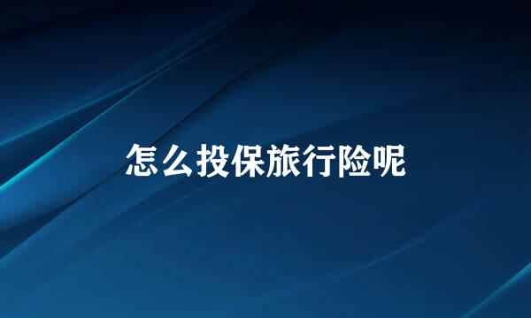 怎么投保旅行险呢