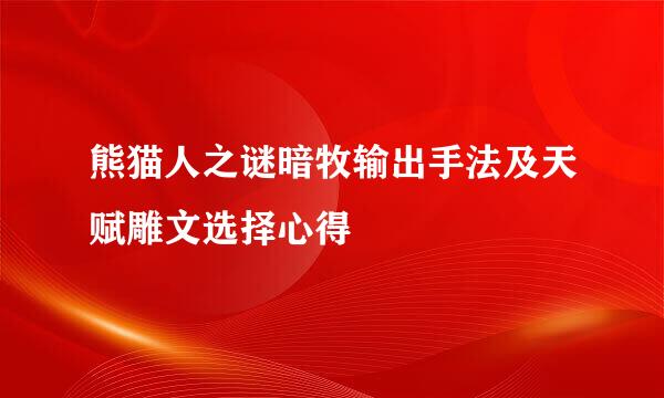 熊猫人之谜暗牧输出手法及天赋雕文选择心得