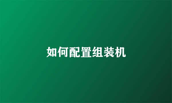 如何配置组装机
