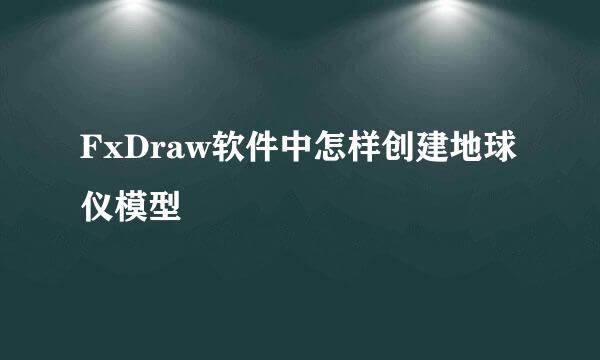 FxDraw软件中怎样创建地球仪模型