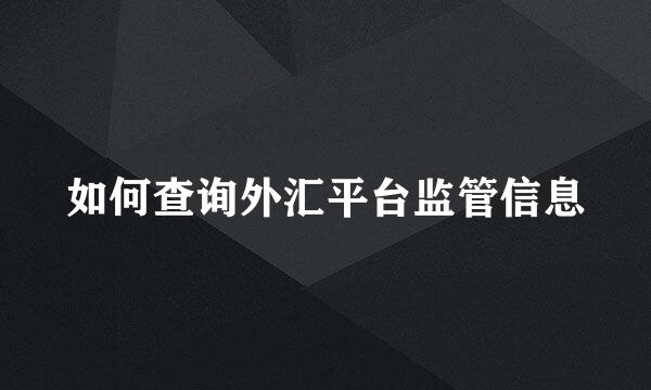 如何查询外汇平台监管信息