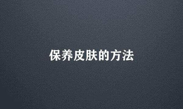 保养皮肤的方法