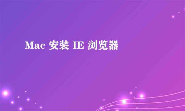 Mac 安装 IE 浏览器