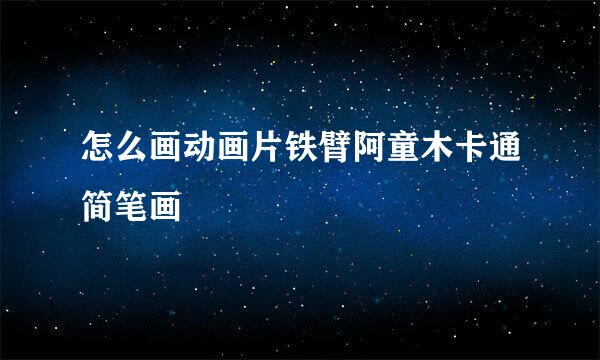 怎么画动画片铁臂阿童木卡通简笔画
