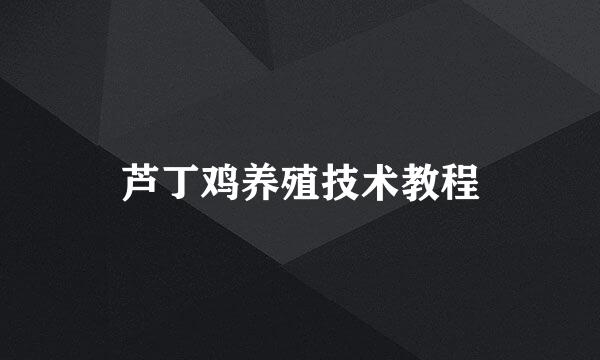 芦丁鸡养殖技术教程