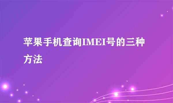 苹果手机查询IMEI号的三种方法