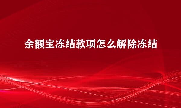 余额宝冻结款项怎么解除冻结
