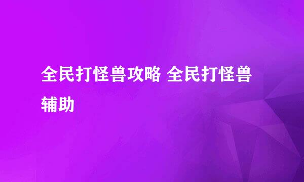 全民打怪兽攻略 全民打怪兽辅助