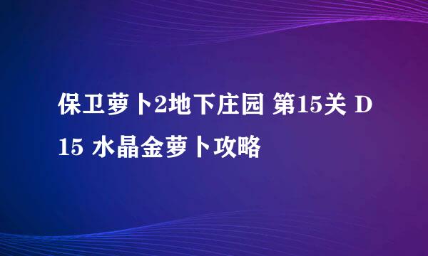 保卫萝卜2地下庄园 第15关 D15 水晶金萝卜攻略