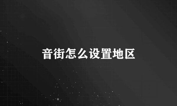 音街怎么设置地区