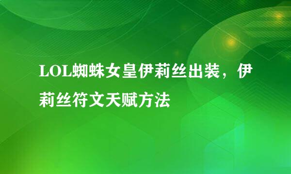 LOL蜘蛛女皇伊莉丝出装，伊莉丝符文天赋方法