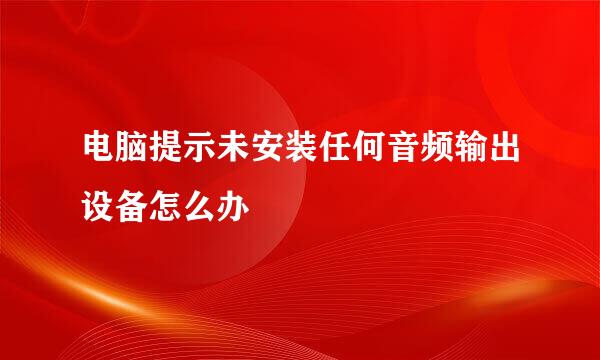 电脑提示未安装任何音频输出设备怎么办