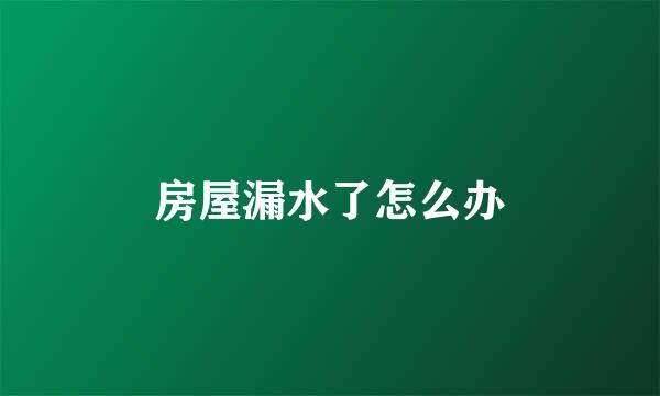 房屋漏水了怎么办