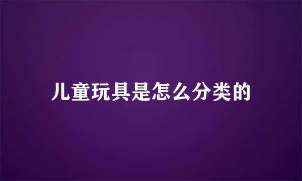 儿童玩具是怎么分类的
