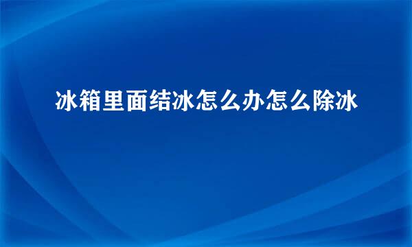 冰箱里面结冰怎么办怎么除冰